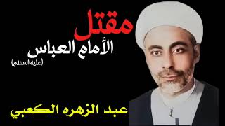 مقتل ابي الفضل العباس عليه السلام عبد الزهره الكعبي [upl. by Sorilda]