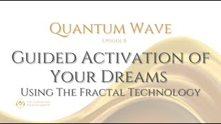 Quantum Wave Episode 8 Guided Activation of Your Dreams Using The Fractal Technology [upl. by Hamaso]