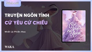 Sách nói CỨ YÊU CỨ CHIỀU chương 78  Nhất Lộ Phiền Hoa  Bản quyền Waka [upl. by Notgnihsaw]