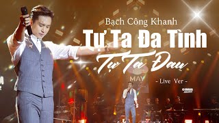 TỰ TA ĐA TÌNH TỰ TA ĐAU  Bạch Công Khanh  Live at Mây Sài Gòn [upl. by Akanke]