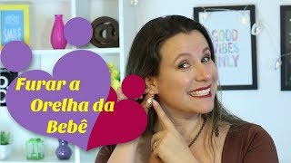 QUANDO FURAR A ORELHA DO BEBÊ E CUIDADOS  VAI DOER  Monica Romeiro [upl. by Drofdeb]