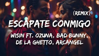 Wisin  Escápate Conmigo Remix ft Ozuna Bad Bunny De La Ghetto Arcángel Letra  Lyrics [upl. by Nera]