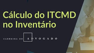 Carreira do Advogado Cálculo do ITCMD no Inventário [upl. by Idihsar]