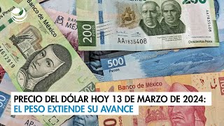 Precio del dólar hoy 13 de marzo de 2024 El peso extiende su avance [upl. by Sikko]