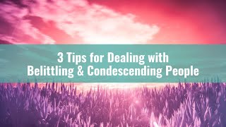 3 Tips for Dealing with Belittling amp Condescending People [upl. by Vevina883]