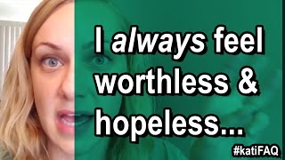 I Always Feel Worthless and Hopeless… [upl. by Alethea]