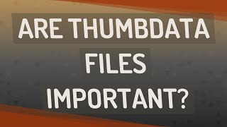 Are Thumbdata files important [upl. by Griggs]