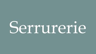 How to Pronounce Serrurerie Correctly in French [upl. by Trinette590]