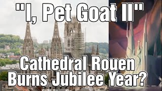 Babylon Burns July 11th quotI Pet Goat IIquot Prophecy Of 2024 Jubilee Year Rouen Cathedral In France [upl. by Haldis]