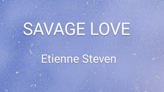 Savage Love  Etienne Steven Lyrics [upl. by Isnyl139]