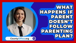 What Happens If Parent Doesnt Follow Parenting Plan  CountyOfficeorg [upl. by Bentlee]