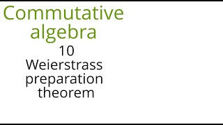 Commutative algebra 10 Weierstrass preparation theorem [upl. by Ecraep]