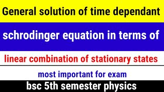 general solution of time dependent schrodinger equation as linear combination of stationary states [upl. by Alby]