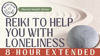 8Hour  Reiki for Loneliness  Mental Health Series [upl. by Newton612]