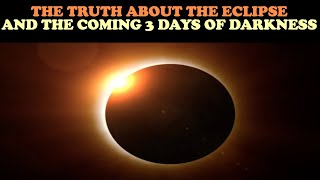 THE TRUTH ABOUT THE ECLIPSE AND THE COMING 3 DAYS OF DARKNESS [upl. by Rosalinde]