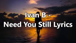 Ivan B  Need You Still Lyrics [upl. by Torey]