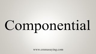 How To Say Componential [upl. by Alphonso]