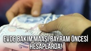 SON DAKİKA EVDE BAKIM MAAŞI BAYRAMDAN ÖNCE YATACAK [upl. by Ynetsed980]