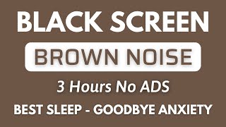 Brown Noise Black Screen  3 hours NO ADS  Goobbye Anxiety To Best Sleep And Relax [upl. by Asirrom]