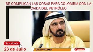 SE COMPLICAN LAS COSAS PARA COLOMBIA CON LA CAÍDA DEL PETROLEO Cierre Colombia 23 Julio [upl. by Cleveland]