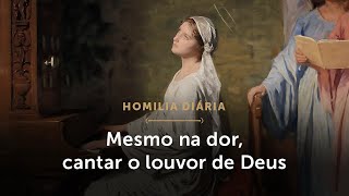 Homilia Diária  Mesmo na dor cantar o louvor de Deus Memória de Santa Cecília Virgem e Mártir [upl. by Loreen]