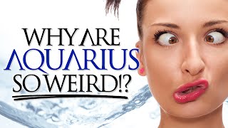 Why Are Aquarius SO Weird [upl. by Zane668]