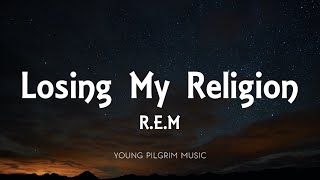 REM  Losing My Religion Lyrics [upl. by Kcirdehs]