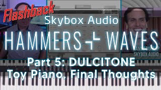 Flashback Pt5 Hammers and Waves  Dulcitone Toy Final Thoughts  Skybox Audio [upl. by Nats]