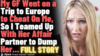 My GF Went on a Trip to Europe to Cheat On Me so I Teamed Up With Her Affair Partner to Dump Her [upl. by Casey]