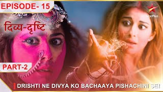 DivyaDrishti  Episode 15  Part 2  Drishti ne Divya ko bachaaya Pishachini se [upl. by Selle]