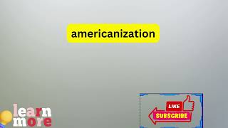 How to Pronounce americanization [upl. by Clower]