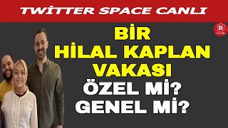 Hilal Kaplan Vakası Neler Yaşanıyor  Twitter Space Canlı [upl. by Sylvester]