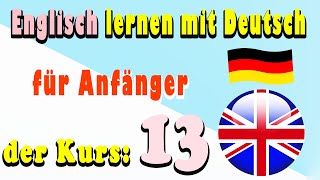 Englisch lernen mit Deutsch für Anfänger der Kurs 13 [upl. by Ivatts]