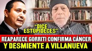 GUSTAVO GORRITI REAPARECE CONFIRMA ENFERMEDAD Y NIEGA LAS DECLARACIONES DE JAIME VILLANUEVA [upl. by Morgen93]