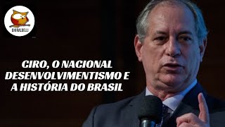 CIRO O NACIONAL DESENVOLVIMENTISMO E A HISTÓRIA DO BRASIL [upl. by Nnylyram]