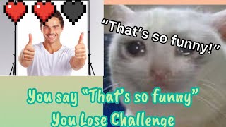 You Say “That’s so funny” You Lose Challenge [upl. by Devinna]