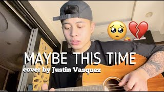 Maybe this time x cover by Justin Vasquez [upl. by Ellennad44]