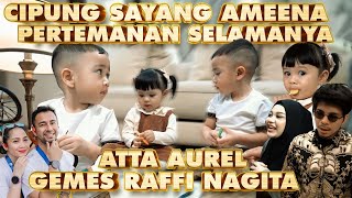 CIPUNG sayang AMEENA Atta Aurel Gemes Raffi Nagita PERTEMANAN SELAMANYA [upl. by Kleiman463]