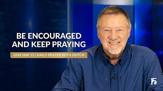 Be Encouraged and KEEP PRAYING  Give Him 15 Daily Prayer with Dutch  November 13 2024 [upl. by Phillis]