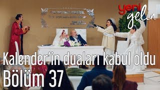 Yeni Gelin 37 Bölüm  Kalenderin Duaları Kabul Olur [upl. by Ayotol]