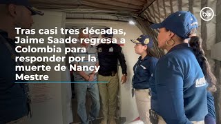 Tras casi tres décadas Jaime Saade regresa a Colombia para responder por la muerte de Nancy Mestre [upl. by Richel]