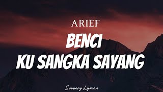 ARIEF  Benci Ku Sangka Sayang  Lyrics [upl. by Parent]