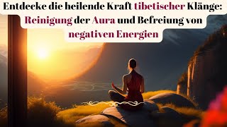 Tibetische Heilklänge Reinigung der Aura und Befreiung von negativen Energien [upl. by Paulsen]