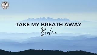 Berlin  Take My Breath Away HD Lyric Video [upl. by Grados]