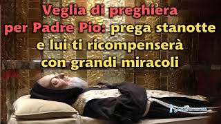 Veglia di preghiera per Padre Pio prega stanotte e lui ti ricompenserà con grandi miracoli [upl. by Hedva]