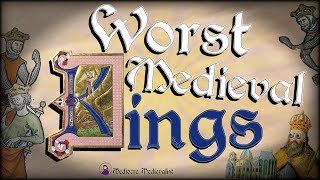 Worst Medieval Kings  Mediocre Medievalist [upl. by Beller843]