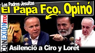 Hace unas horas Epigmenio y el Papa Fco silenciaron a Ciro y Loret por lo sucedido con Jesuitas en [upl. by Marriott]