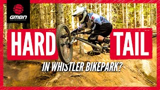 Can You Ride A Hardtail In The Whistler Bike Park [upl. by Simpson240]