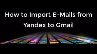 How to Import EMails from Yandex to Gmail [upl. by Haslett]