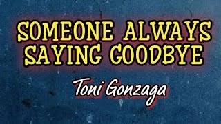 SOMEONE ALWAYS SAYING GOODBYE by Toni Gonzaga [upl. by Gaspard682]